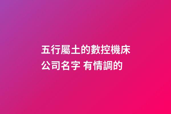五行屬土的數控機床公司名字 有情調的-第1張-公司起名-玄機派